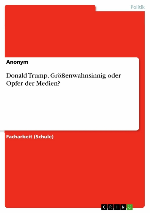 Donald Trump. Größenwahnsinnig oder Opfer der Medien?