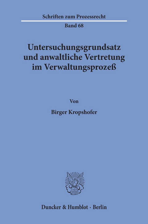 Untersuchungsgrundsatz und anwaltliche Vertretung im Verwaltungsprozeß. -  Birger Kropshofer