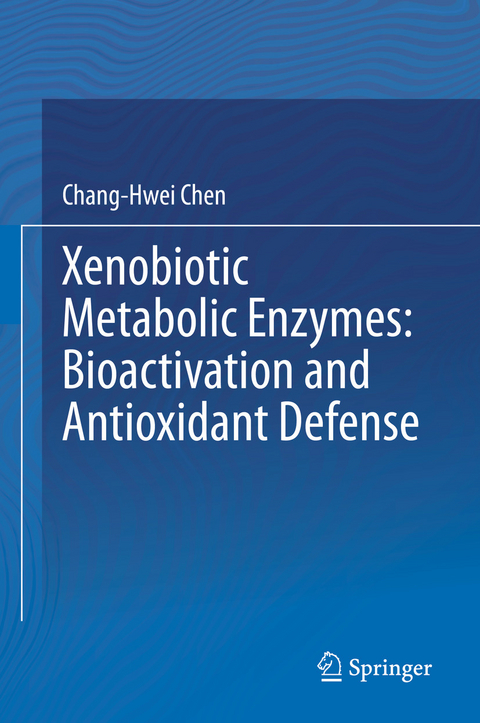 Xenobiotic Metabolic Enzymes: Bioactivation and Antioxidant Defense - Chang-Hwei Chen