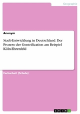 Stadt-Entwicklung in Deutschland. Der Prozess der Gentrification am Beispiel Köln-Ehrenfeld