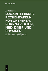 Logarithmische Rechentafeln für Chemiker, Pharmazeuten, Mediziner und Physiker - F. W. Küster