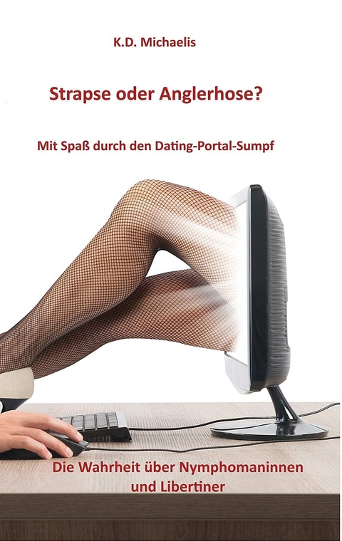 Strapse oder Anglerhose? Mit Spaß durch den Dating-Portal-Sumpf -  K.D. Michaelis