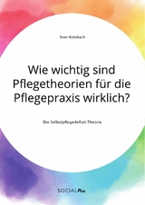 Wie wichtig sind Pflegetheorien für die Pflegepraxis wirklich? Die Selbstpflegedefizit-Theorie - Sven Kotzbach