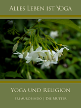 Yoga und Religion - Sri Aurobindo, Die (d.i. Mira Alfassa) Mutter