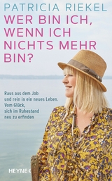 Wer bin ich, wenn ich nichts mehr bin? - Patricia Riekel