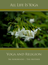 All Life Is Yoga: Yoga and Religion - Sri Aurobindo, The (d.i. Mira Alfassa) Mother