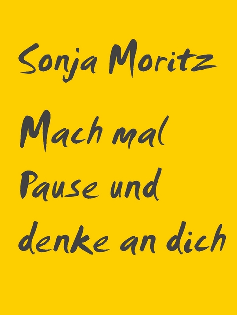 Mach mal Pause und denke an dich - Sonja Moritz