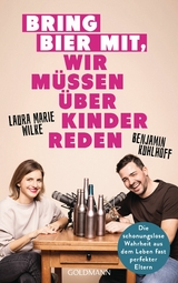 Bring Bier mit, wir müssen über Kinder reden - Benjamin Kuhlhoff, Laura Marie Wilke