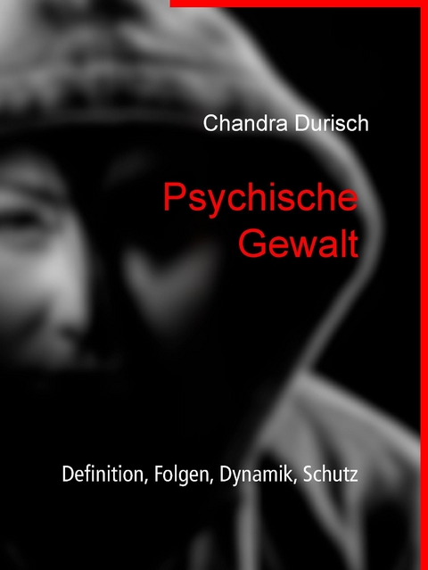 Psychische Gewalt - Definition, Folgen, Dynamik, Schutz - Chandra Durisch