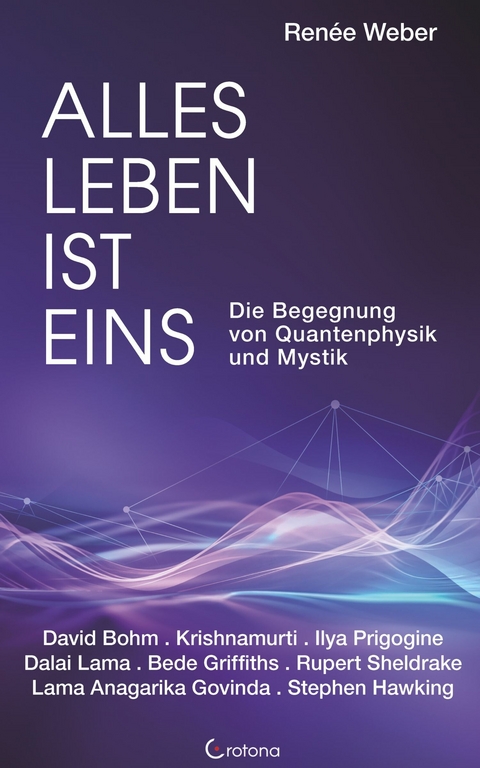 Alles Leben ist eins - Die Begegnung von Quantenphysik und Mystik -  Renée Weber,  David Bohm,  Jiddu Krishnamurti,  Ilya Prigogine,  Dalai Lama,  Bede Griffiths,  Rupert Shel