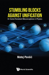 Stumbling Blocks Against Unification: On Some Persistent Misconceptions In Physics -  Pavsic Matej Pavsic