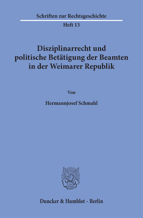 Disziplinarrecht und politische Betätigung der Beamten in der Weimarer Republik. -  Hermannjosef Schmahl