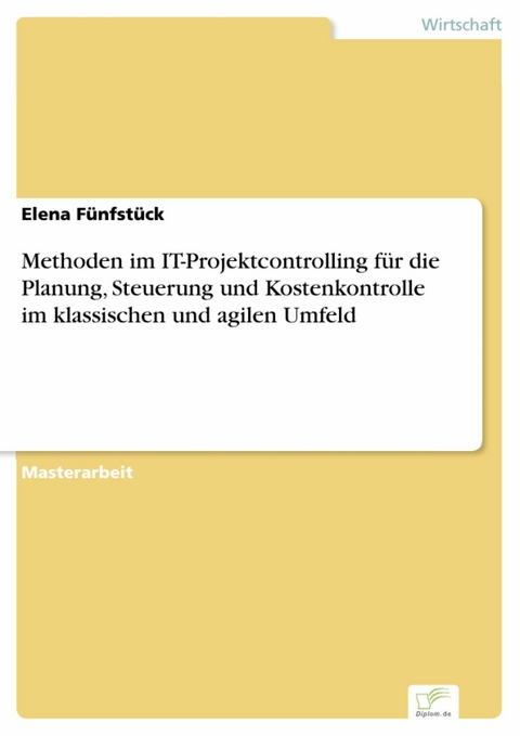 Methoden im IT-Projektcontrolling für die Planung, Steuerung und Kostenkontrolle im klassischen und agilen Umfeld -  Elena Fünfstück