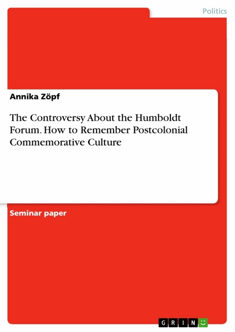 The Controversy About the Humboldt Forum. How to Remember Postcolonial Commemorative Culture - Annika Zöpf