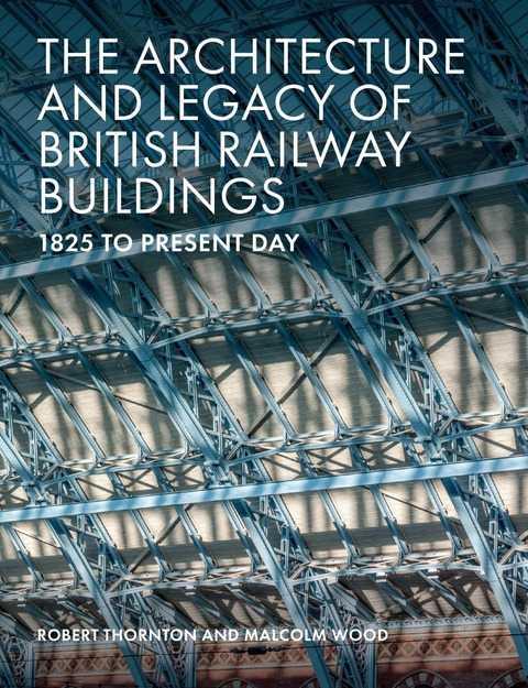 Architecture and Legacy of British Railway Buildings -  Robert Thornton,  Malcolm Wood