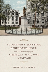 Stonewall Jackson, Beresford Hope, and the Meaning of the American Civil War in Britain - Michael Turner