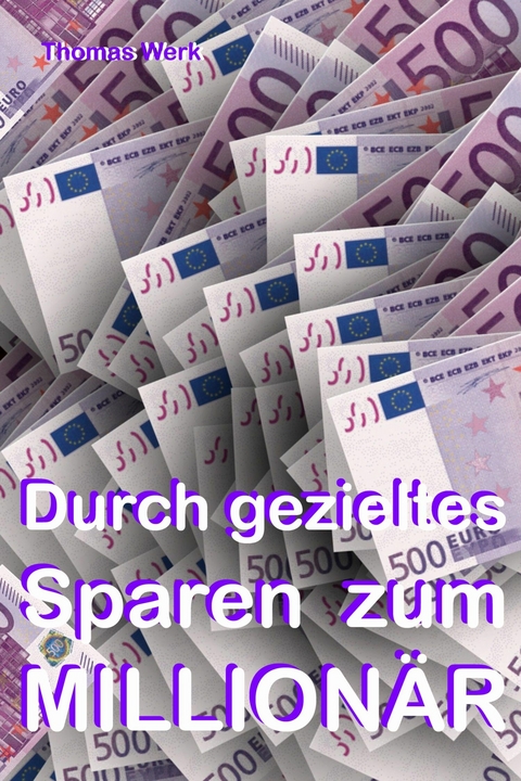 Durch gezieltes Sparen zum Millionär! - Thomas Werk