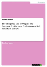 The Integrated Use of Organic and Inorganic Fertilizers on Production and Soil Fertility in Ethiopia - Mintesinot D.