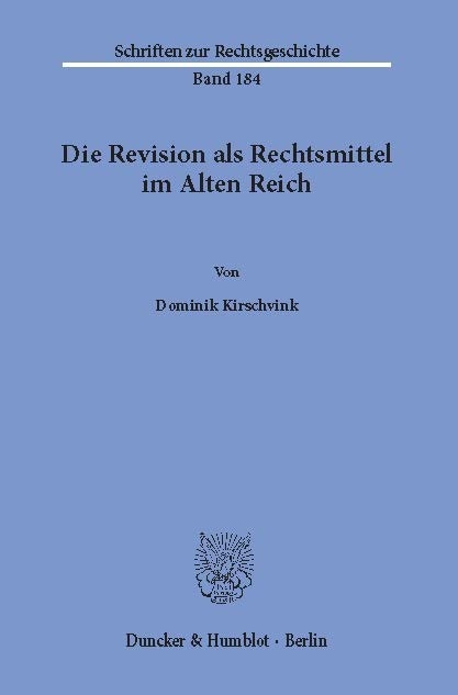 Die Revision als Rechtsmittel im Alten Reich. -  Dominik Kirschvink