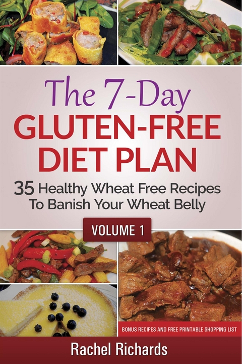 The 7-Day Gluten-Free Diet Plan: 35 Healthy Wheat Free Recipes To Banish Your Wheat Belly - Volume 1 - Rachel Richards