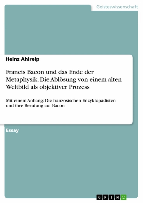 Francis Bacon und das Ende der Metaphysik. Die Ablösung von einem alten Weltbild als objektiver Prozess - Heinz Ahlreip