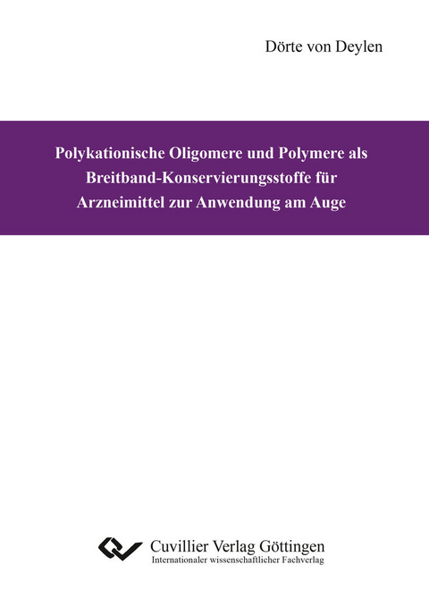 Polykationische Oligomere und Polymere als Breitband-Konservierungsstoffe f&#xFC;r Arzneimittel zur Anwendung am Auge -  Dörte von Deylen