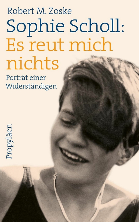 Sophie Scholl: Es reut mich nichts -  Robert M. Zoske