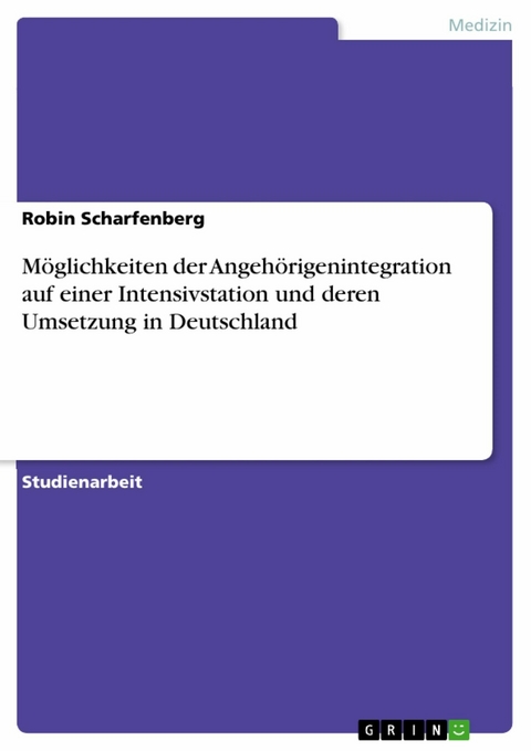 Möglichkeiten der Angehörigenintegration auf einer Intensivstation und deren Umsetzung in Deutschland - Robin Scharfenberg