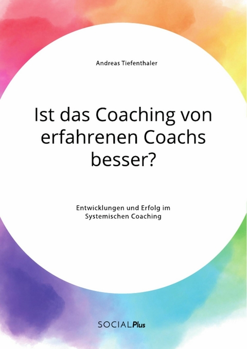 Ist das Coaching von erfahrenen Coachs besser? Entwicklungen und Erfolg im Systemischen Coaching - Andreas Tiefenthaler