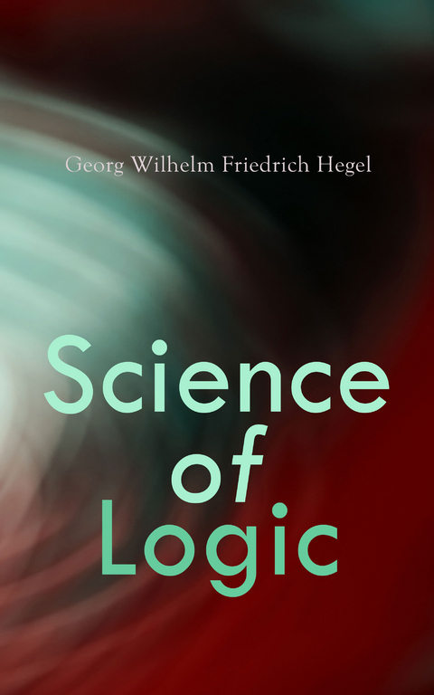 Science of Logic -  Georg Wilhelm Friedrich Hegel