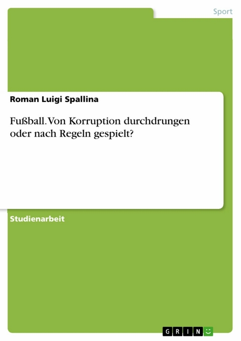 Fußball. Von Korruption durchdrungen oder nach Regeln gespielt? - Roman Luigi Spallina