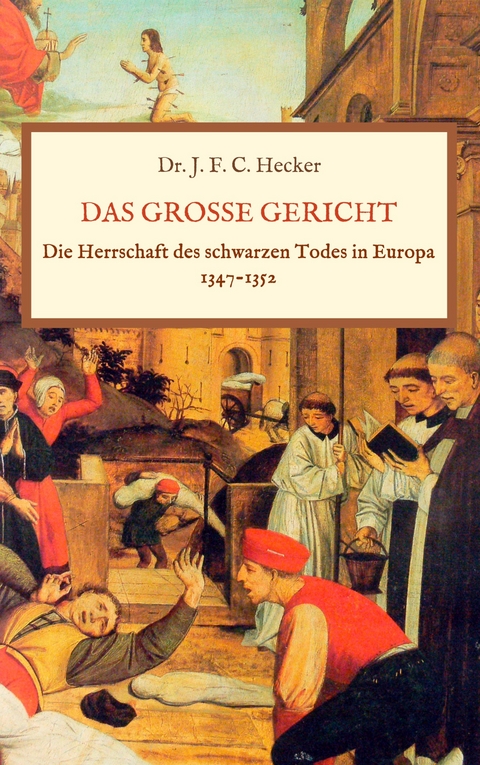 Das große Gericht: Die Herrschaft des schwarzen Todes in Europa 1347-1352 - Justus Friedrich Karl Hecker