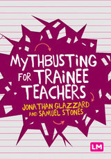 Mythbusting for Trainee Teachers -  Jonathan Glazzard,  Samuel Stones