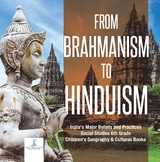 From Brahmanism to Hinduism | India's Major Beliefs and Practices | Social Studies 6th Grade | Children's Geography & Cultures Books - One Faith