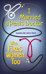 I Married  A Penis Doctor Who Fixes Women Too -  Madeline Zech Ruiz