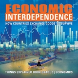 Economic Interdependence : How Countries Exchange Goods to Survive | Things Explained Book Grade 3 | Economics - Biz Hub