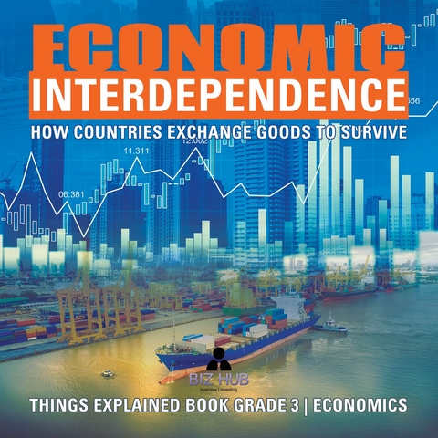 Economic Interdependence : How Countries Exchange Goods to Survive | Things Explained Book Grade 3 | Economics - Biz Hub