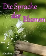 Die Sprache der Blumen - Alina Frey