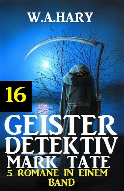 Geister-Detektiv Mark Tate 16 - 5 Romane in einem Band -  W. A. Hary