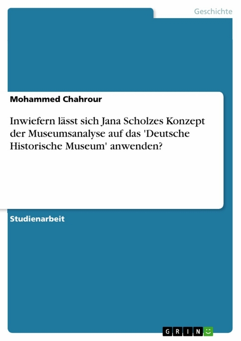 Inwiefern lässt sich Jana Scholzes Konzept der Museumsanalyse auf das 'Deutsche Historische Museum' anwenden? - Mohammed Chahrour