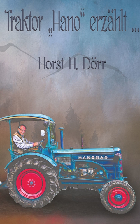 Traktor "Hano" erzählt... - Horst H. Dörr