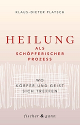 Heilung als schöpferischer Prozess -  Klaus-Dieter Platsch