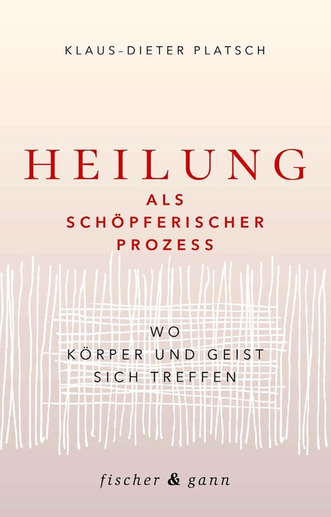 Heilung als schöpferischer Prozess -  Klaus-Dieter Platsch