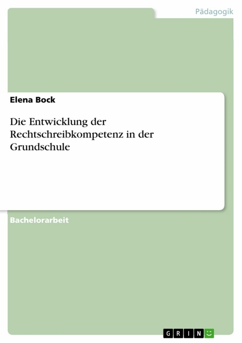 Die Entwicklung der Rechtschreibkompetenz in der Grundschule - Elena Bock