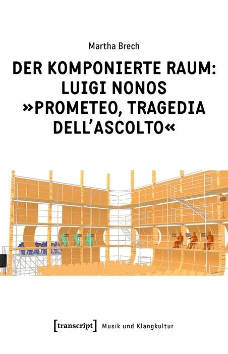 Der komponierte Raum: Luigi Nonos »Prometeo, tragedia dell'ascolto« - Martha Brech