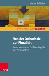 Von der Orthodoxie zur Pluralität - Kontroversen über Schlüsselbegriffe der Psychoanalyse -  Werner Bohleber