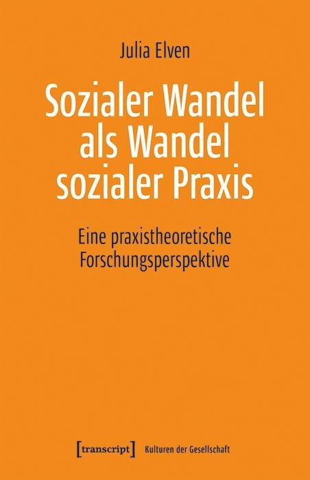 Sozialer Wandel als Wandel sozialer Praxis - Julia Elven