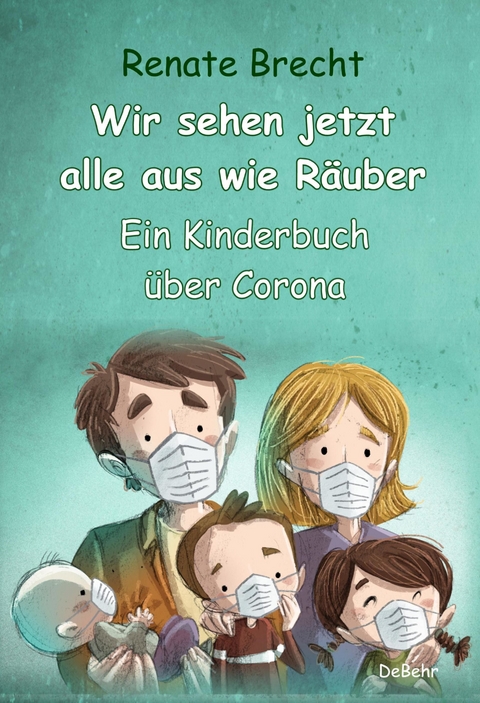 Wir sehen jetzt alle aus wie Räuber - Ein Kinderbuch über Corona -  Renate Brecht