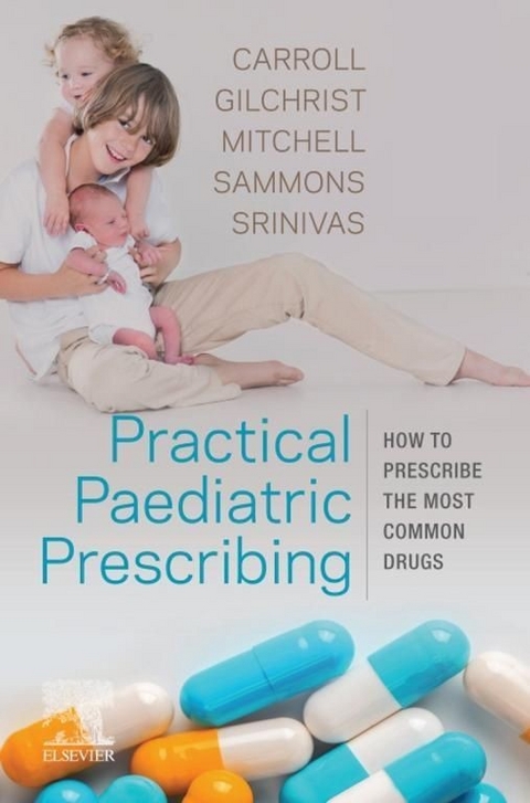 Practical Paediatric Prescribing E-Book -  Will Carroll,  Francis J Gilchrist,  Michael Mitchell,  Helen Sammons,  Jyothi Srinivas