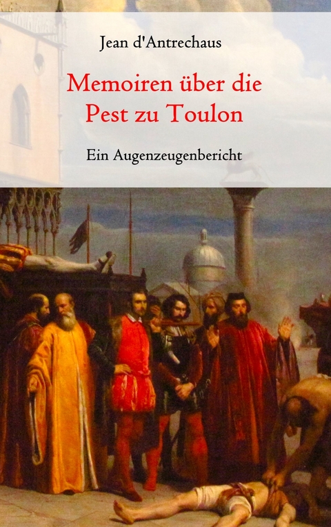 Memoiren über die Pest zu Toulon - Ein Augenzeugenbericht - Jean d'Antrechaus